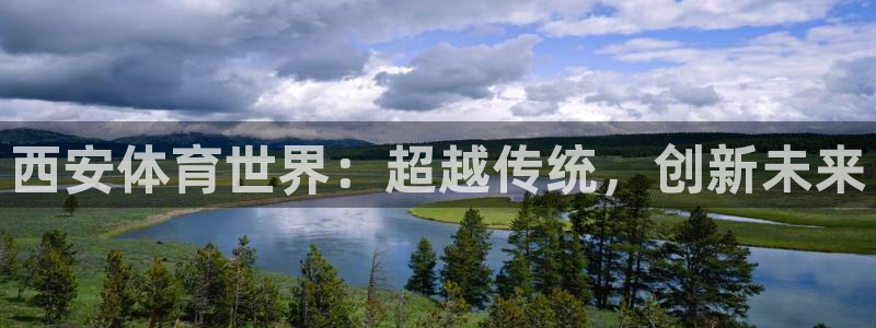 球速体育：西安体育世界：超越传统，创新未来